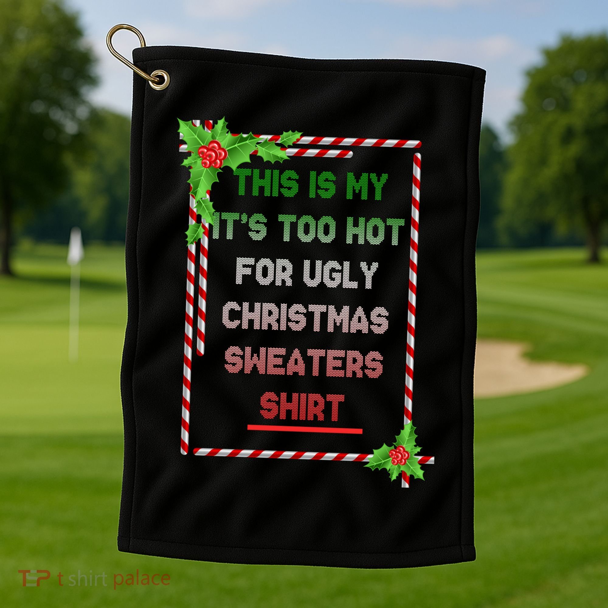 Too Hot For Christmas Sweaters Shirt Golf Towel