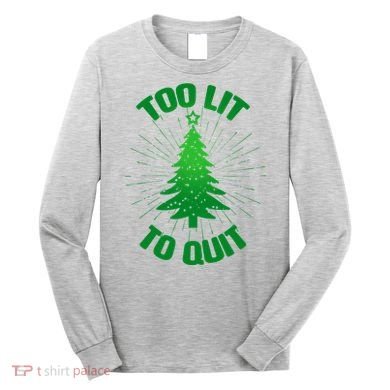 Too Lit Too Quit Funny Christmas Tree Long Sleeve Shirt