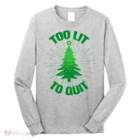 Too Lit Too Quit Funny Christmas Tree Long Sleeve Shirt thumb 0