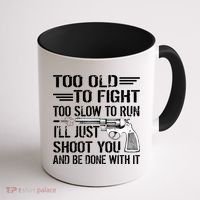 Too Old To Fight Slow To Trun I'll Just Shoot You Coffee Mug thumb 1