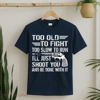 Too Old To Fight Slow To Trun I'll Just Shoot You T-Shirt thumb 2