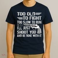 Too Old To Fight Slow To Trun I'll Just Shoot You T-Shirt thumb 3