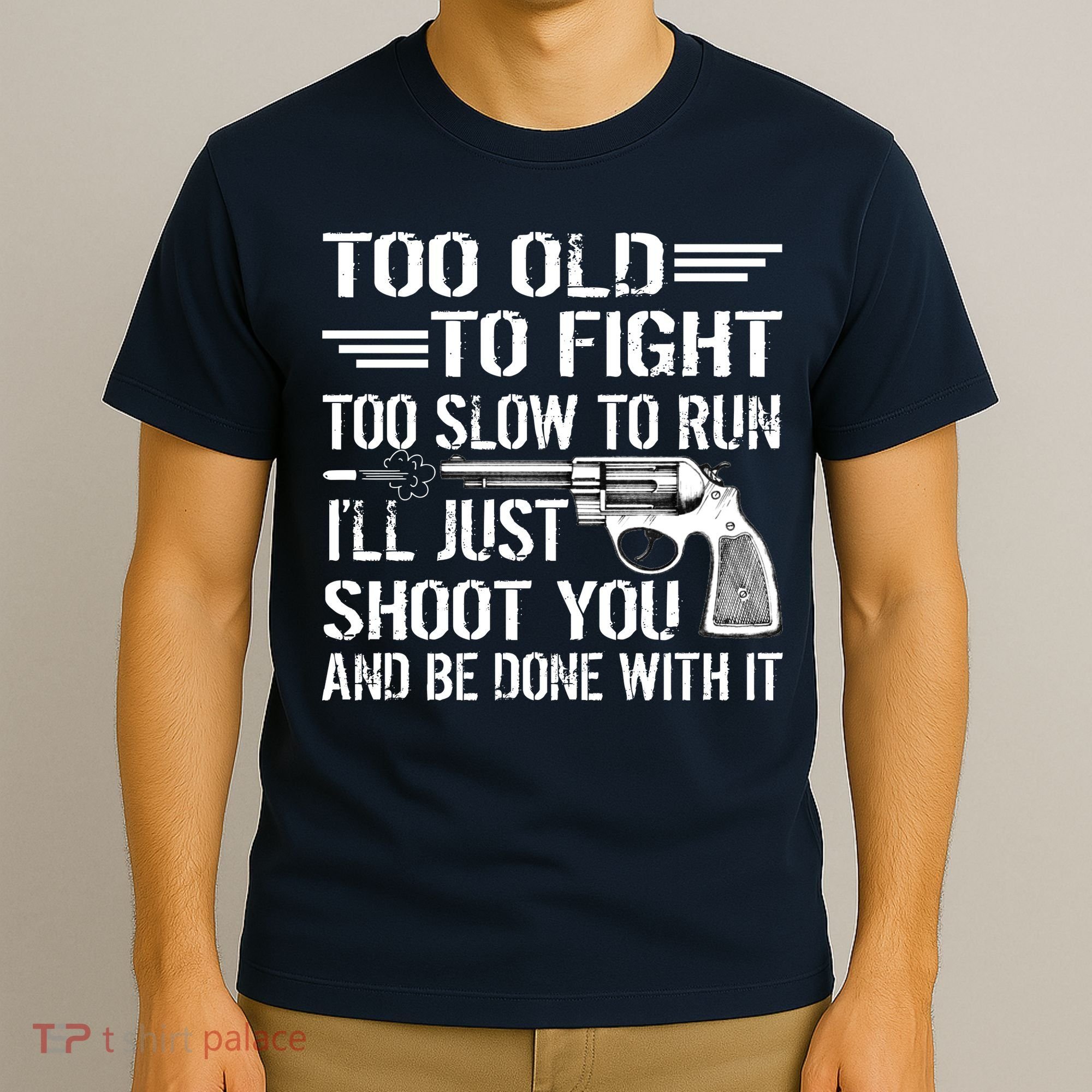 Too Old To Fight Slow To Trun I'll Just Shoot You T-Shirt
