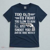 Too Old To Fight Slow To Trun I'll Just Shoot You T-Shirt thumb 5