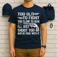 Too Old To Fight Slow To Trun I'll Just Shoot You T-Shirt thumb 6