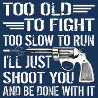 Too Old To Fight Slow To Trun I'll Just Shoot You T-Shirt thumb 7