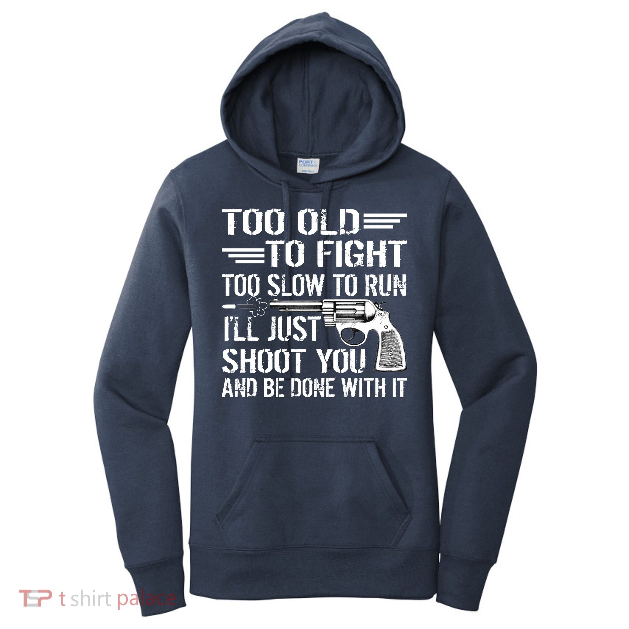 Too Old To Fight Slow To Trun I'll Just Shoot You Women's Hoodie