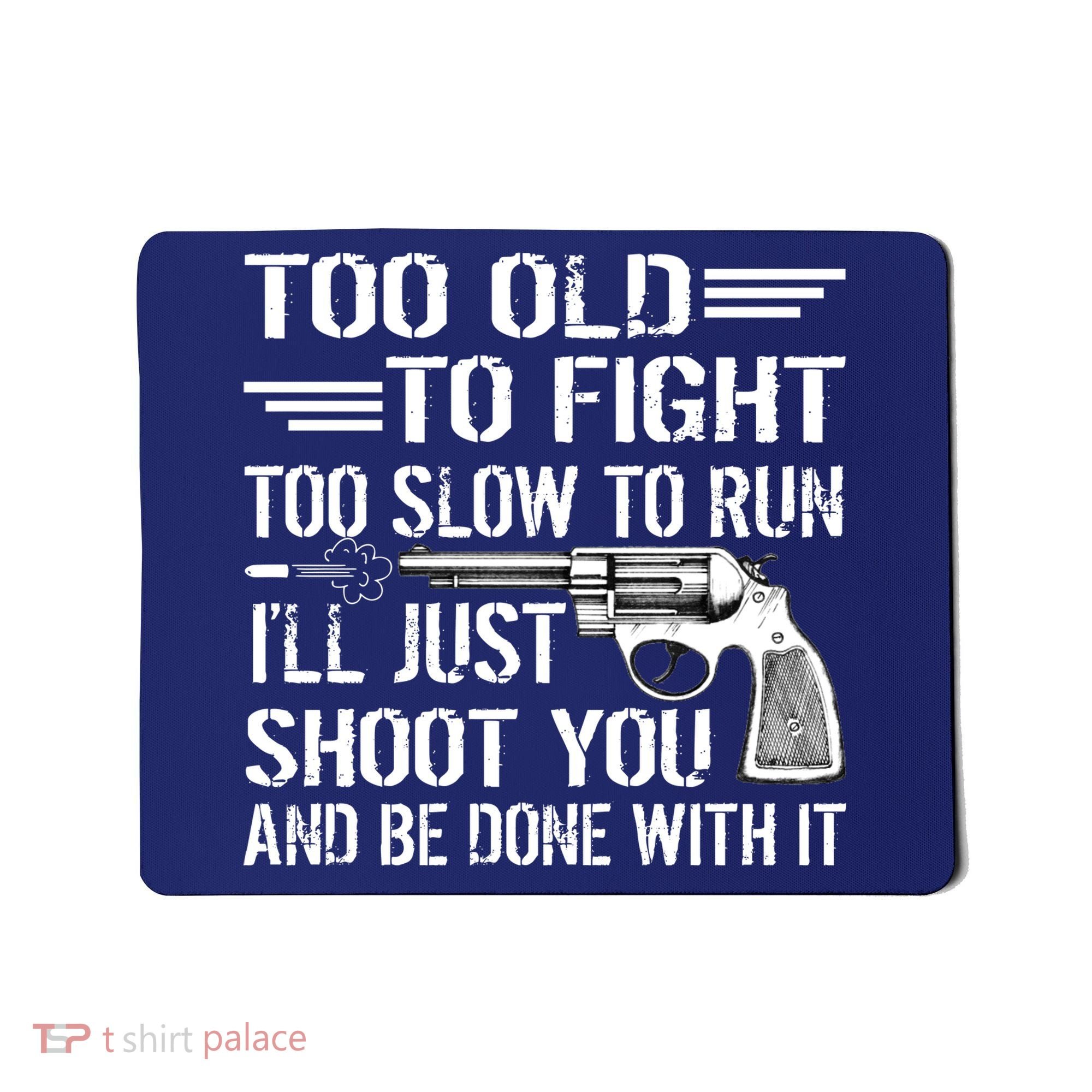 Too Old To Fight Slow To Trun I'll Just Shoot You Mousepad