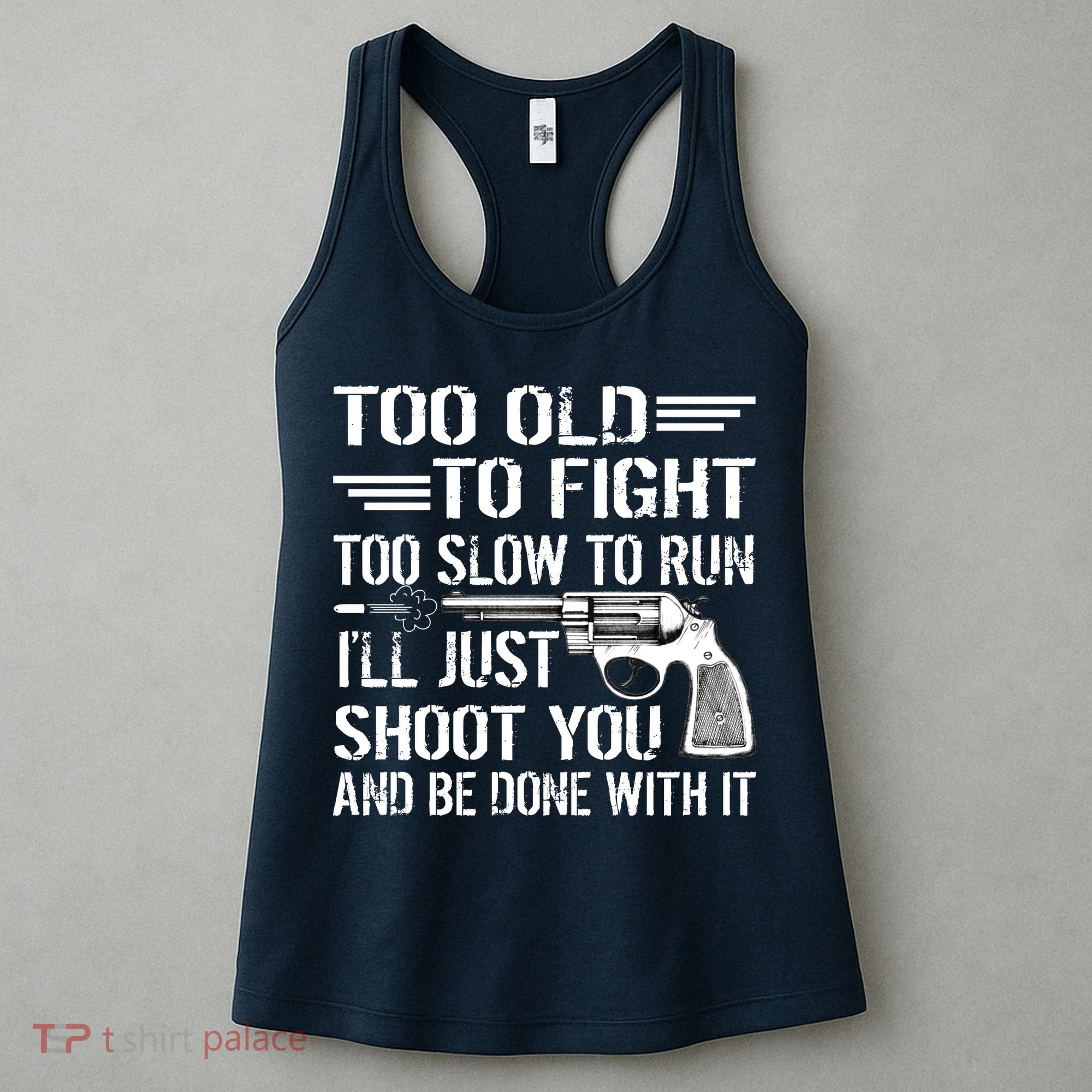 Too Old To Fight Slow To Trun I'll Just Shoot You Women's Tank Top