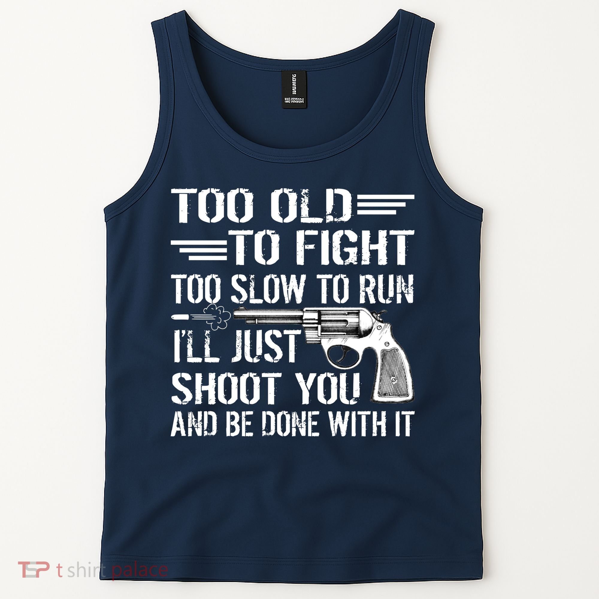 Too Old To Fight Slow To Trun I'll Just Shoot You Tank Top