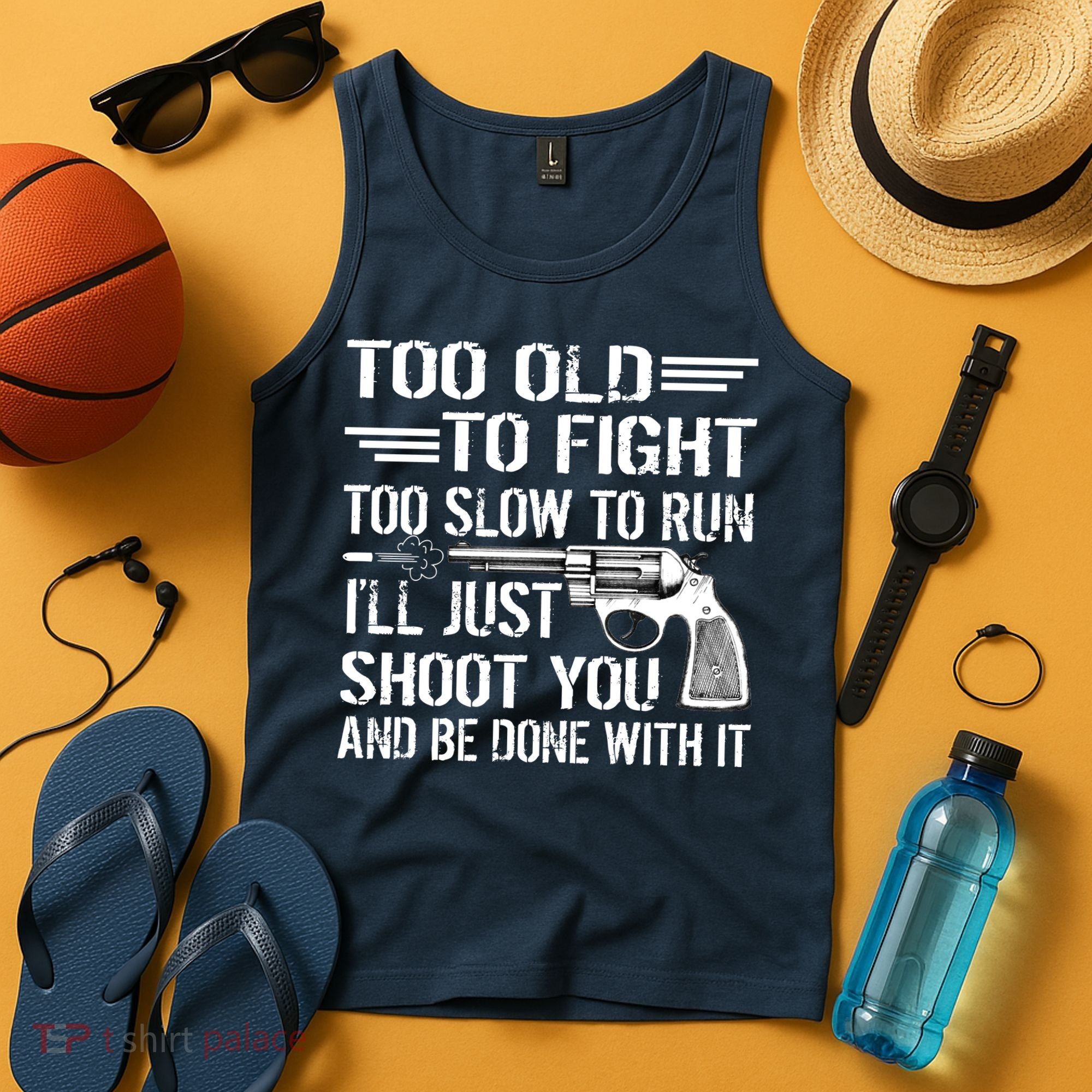 Too Old To Fight Slow To Trun I'll Just Shoot You Tank Top