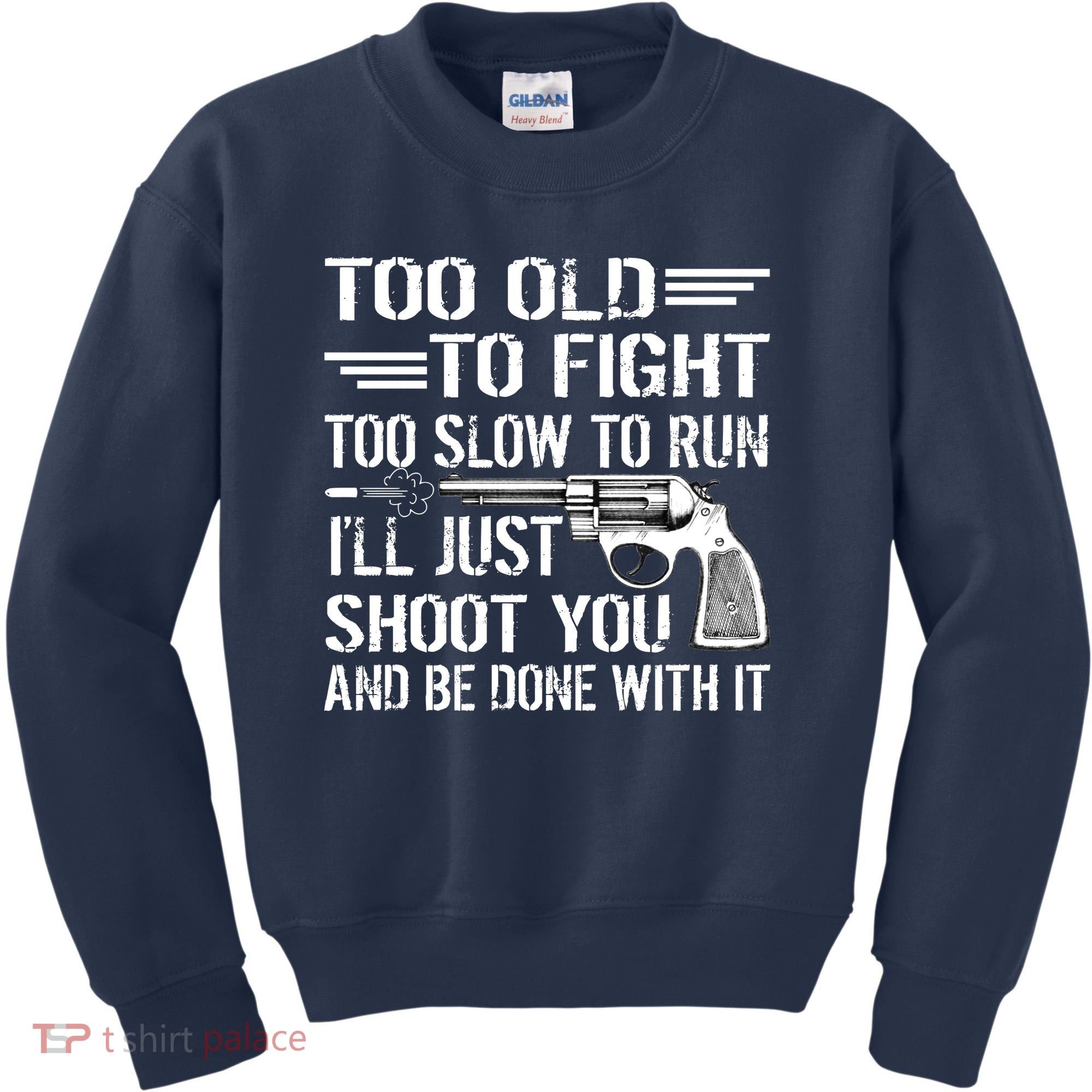 Too Old To Fight Slow To Trun I'll Just Shoot You Kids Sweatshirt