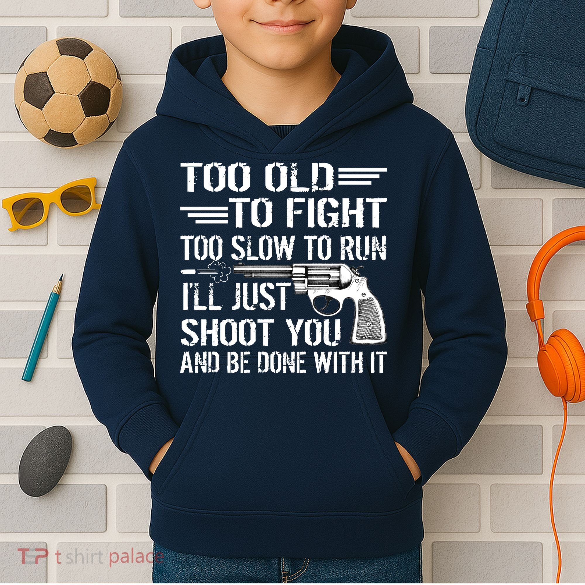Too Old To Fight Slow To Trun I'll Just Shoot You Kids Hoodie