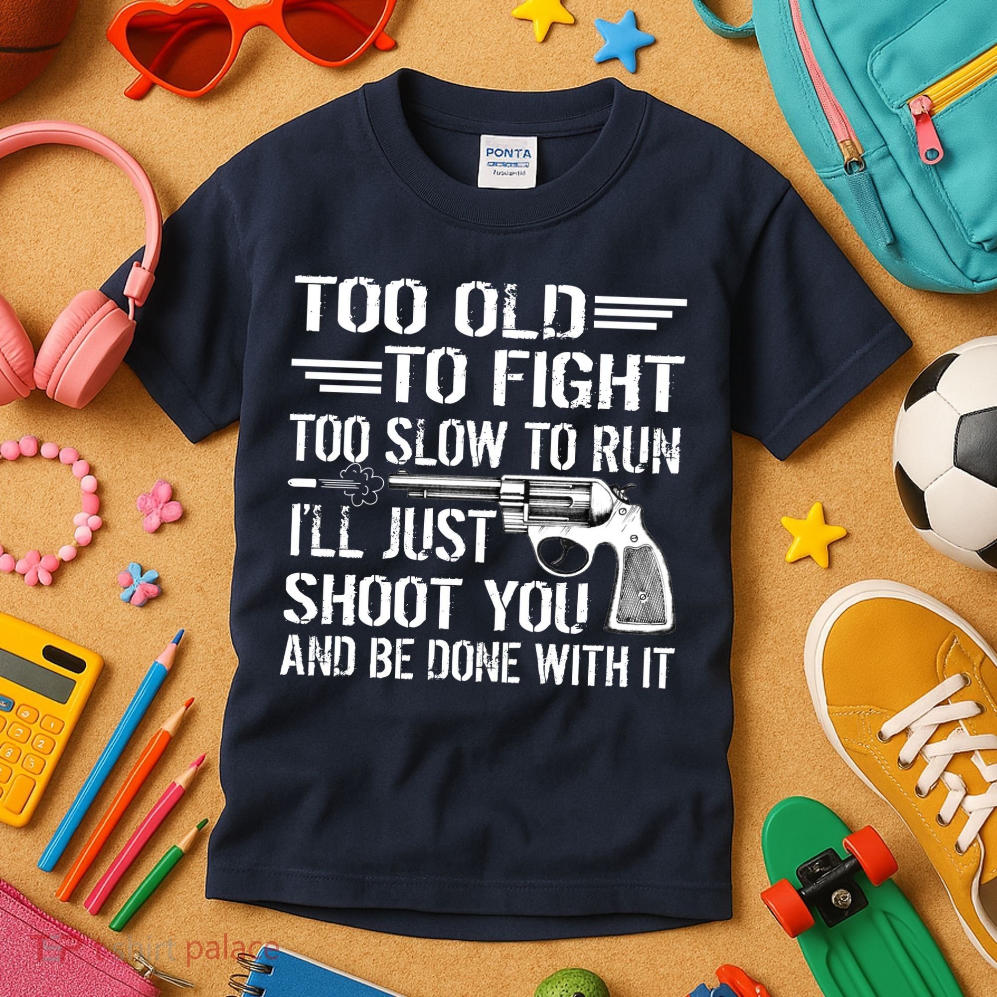 Too Old To Fight Slow To Trun I'll Just Shoot You Kids T-Shirt
