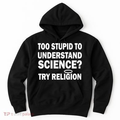 Too Stupid To Understand Science? Try Religion Hoodie