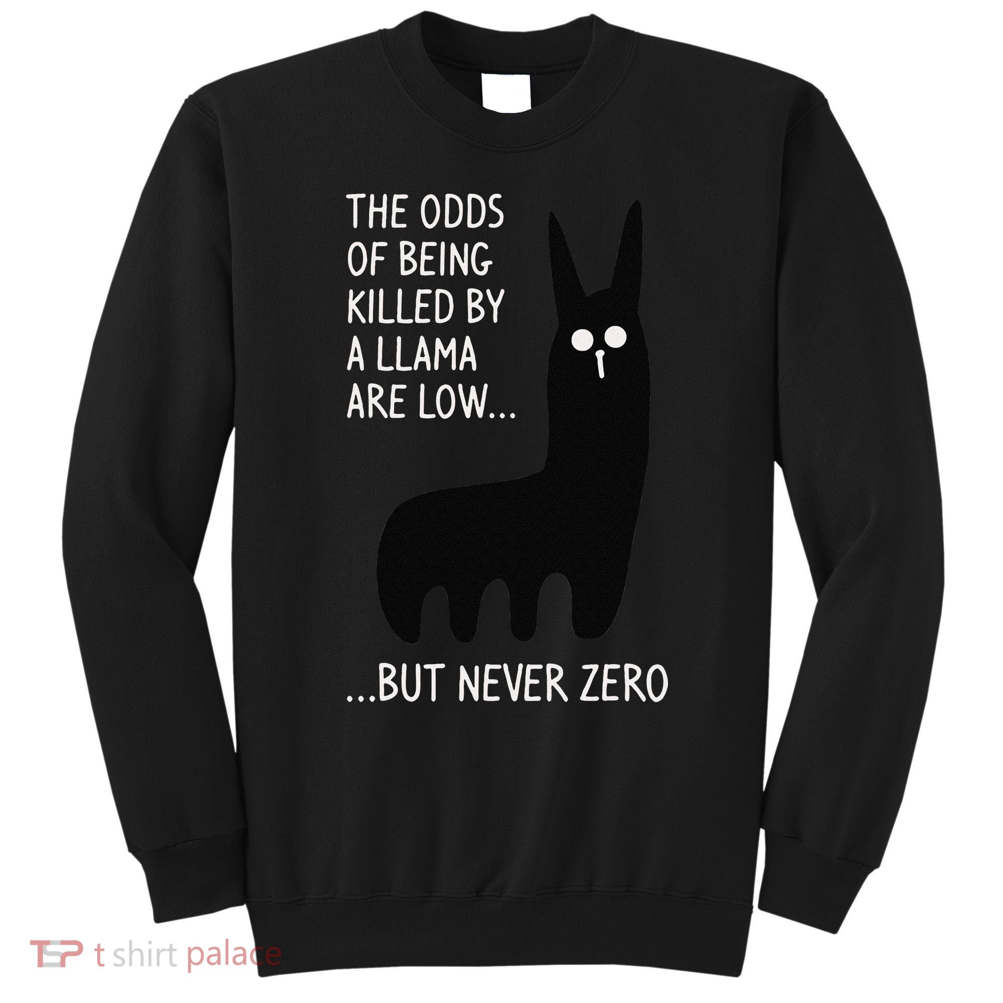 The Odds Of Being Killed By A Llama Are Low But Never Zero Sweatshirt