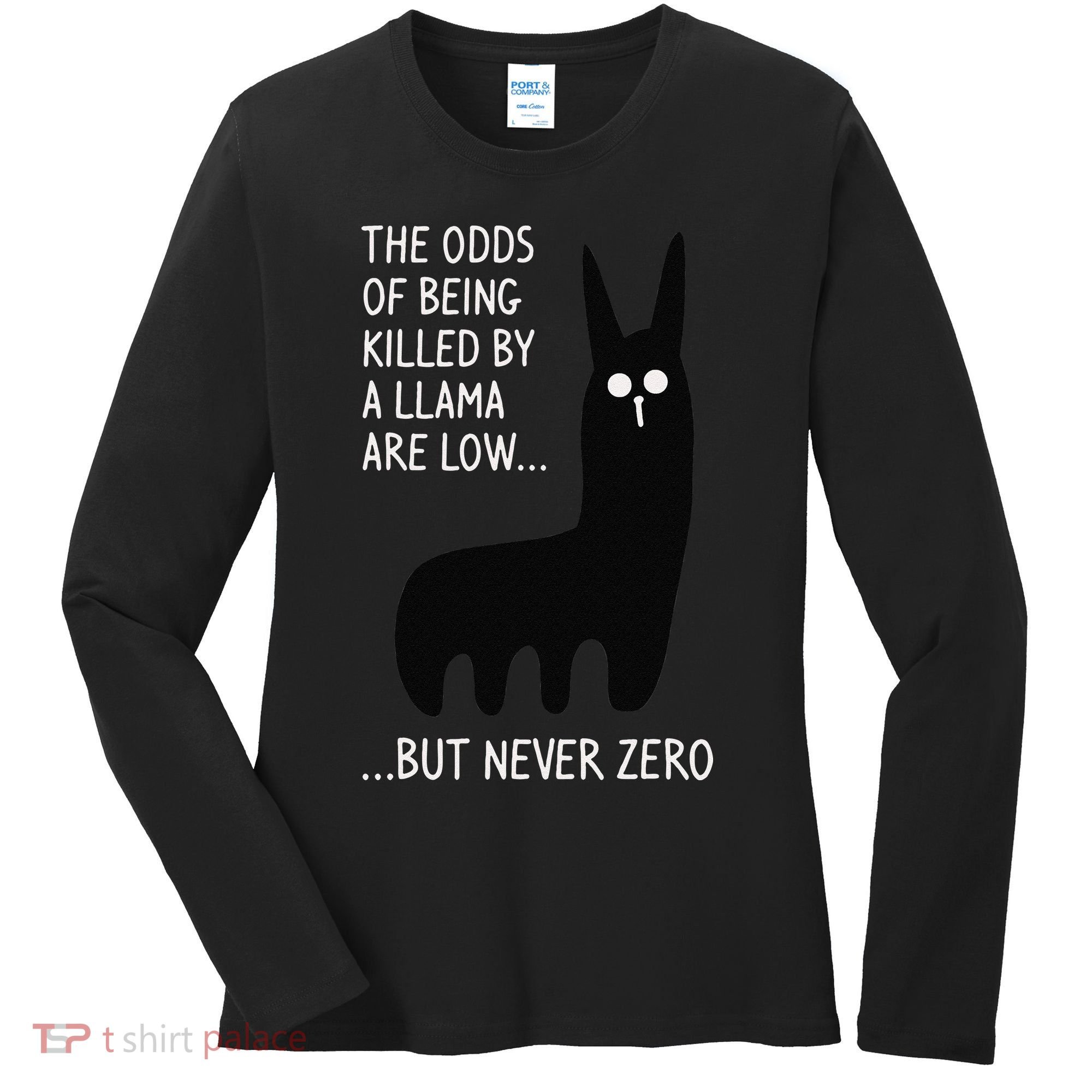 The Odds Of Being Killed By A Llama Are Low But Never Zero Women's Long Sleeve Shirt