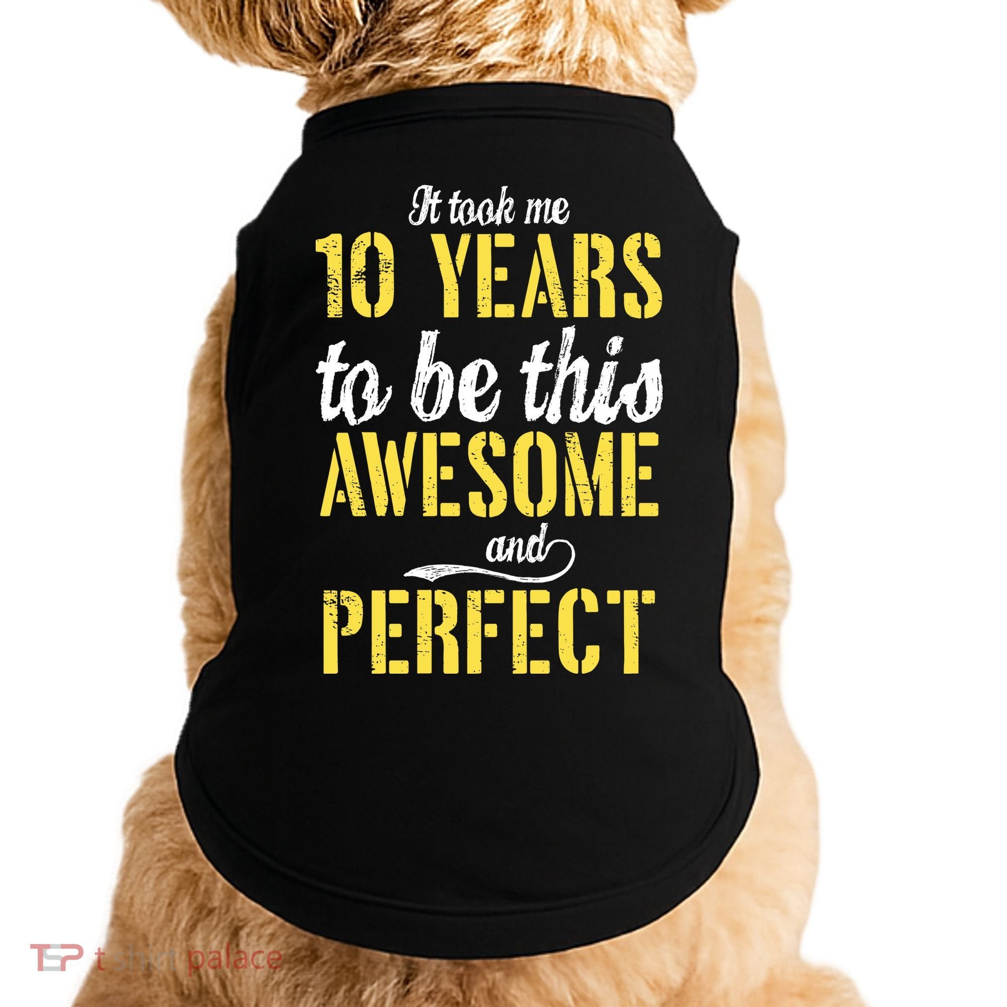 Took Me 10 Years To Be This Awesome And Perfect Doggie Tank