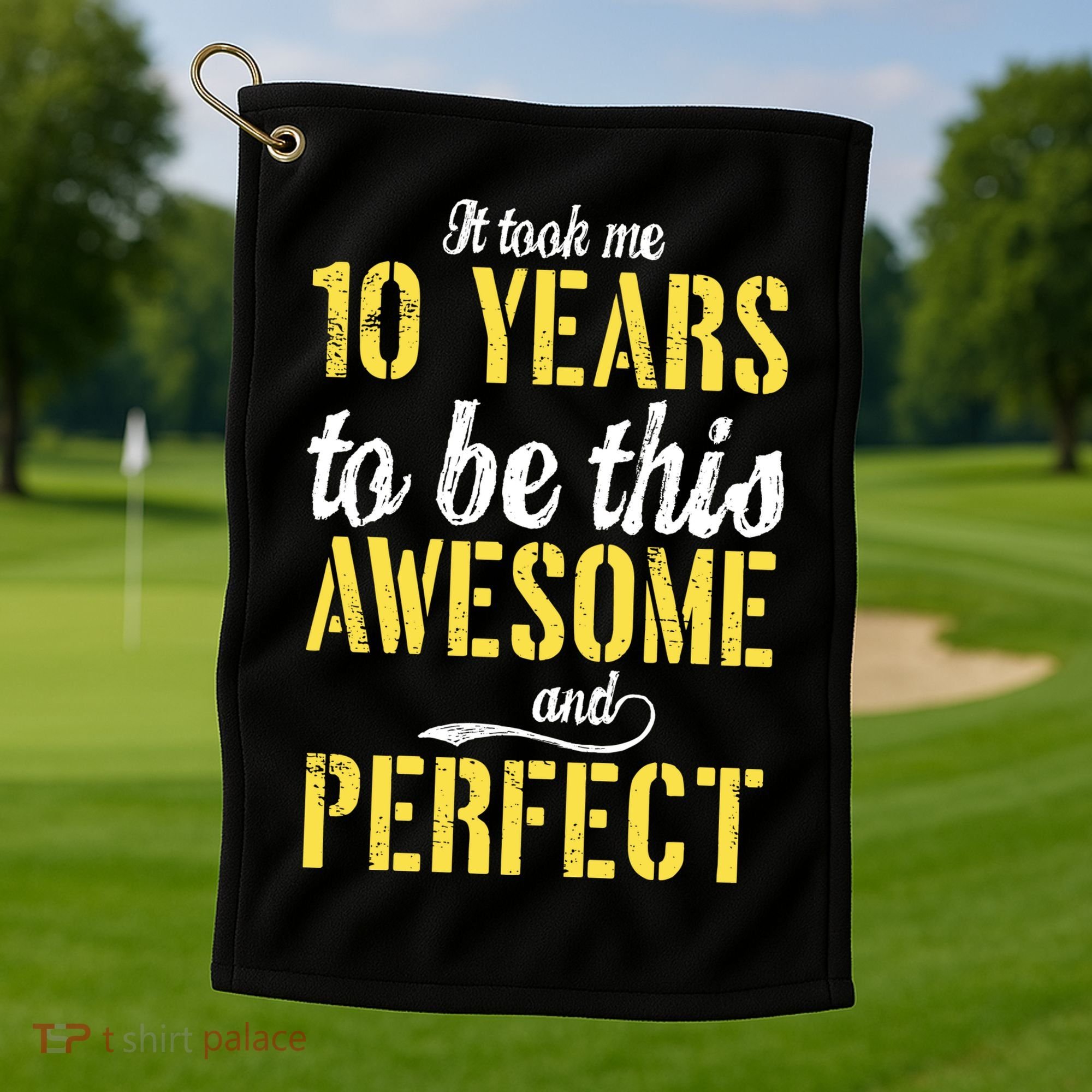 Took Me 10 Years To Be This Awesome And Perfect Golf Towel
