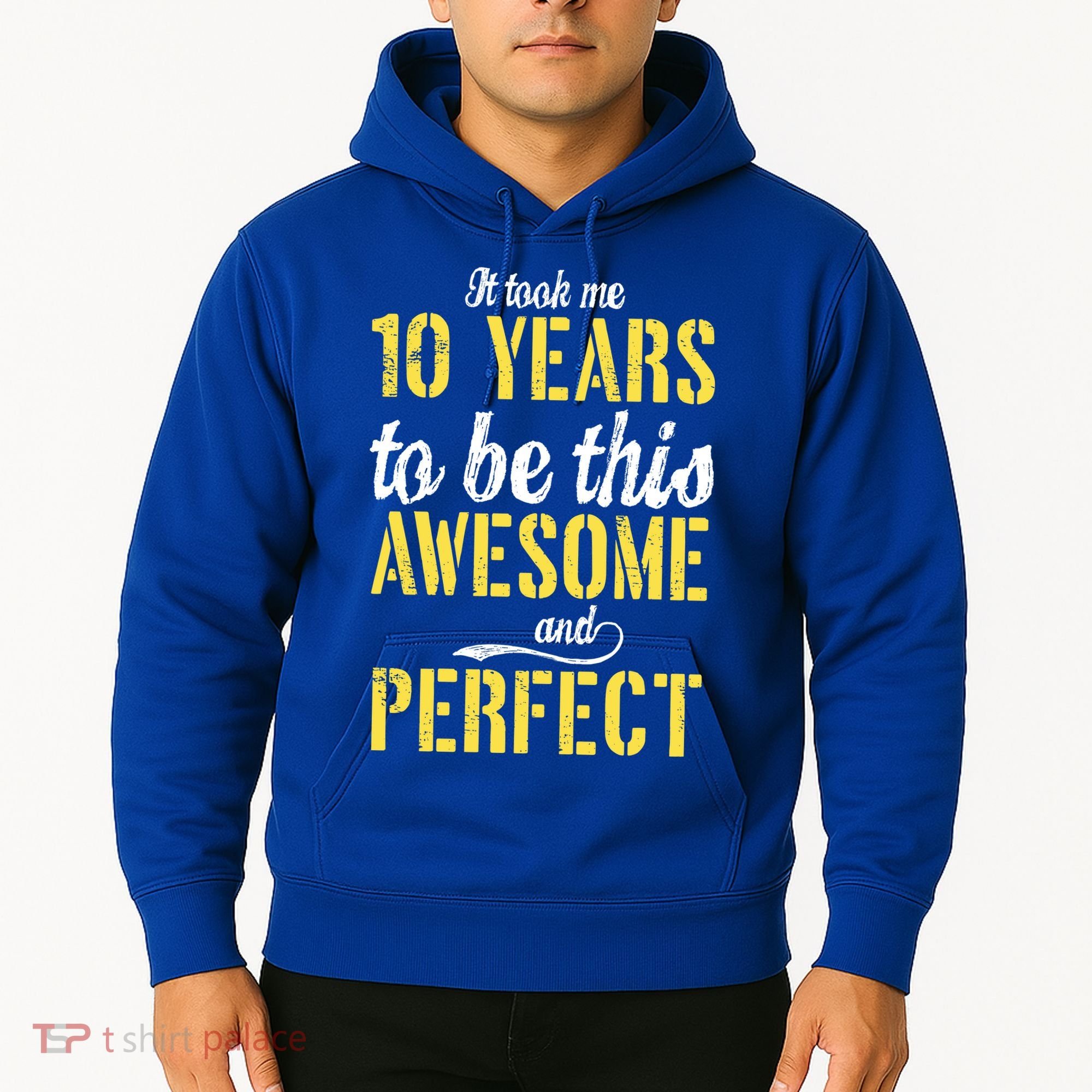 Took Me 10 Years To Be This Awesome And Perfect Hoodie