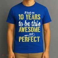 Took Me 10 Years To Be This Awesome And Perfect T-Shirt thumb 3
