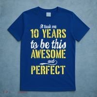 Took Me 10 Years To Be This Awesome And Perfect T-Shirt thumb 5