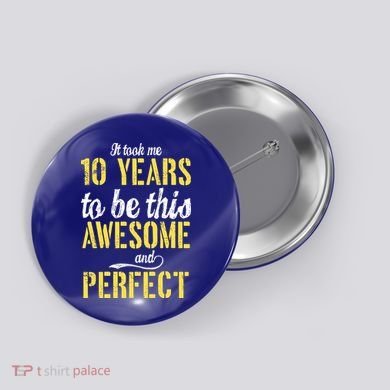 Took Me 10 Years To Be This Awesome And Perfect Button