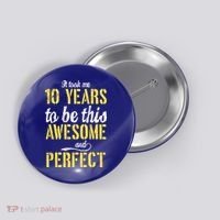 Took Me 10 Years To Be This Awesome And Perfect Button thumb 0