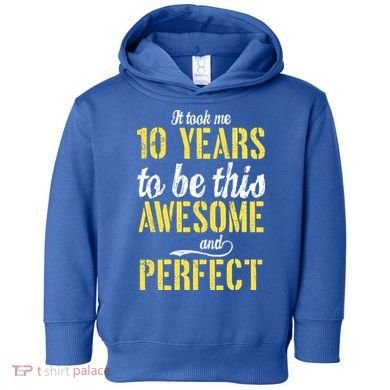 Took Me 10 Years To Be This Awesome And Perfect Toddler Hoodie