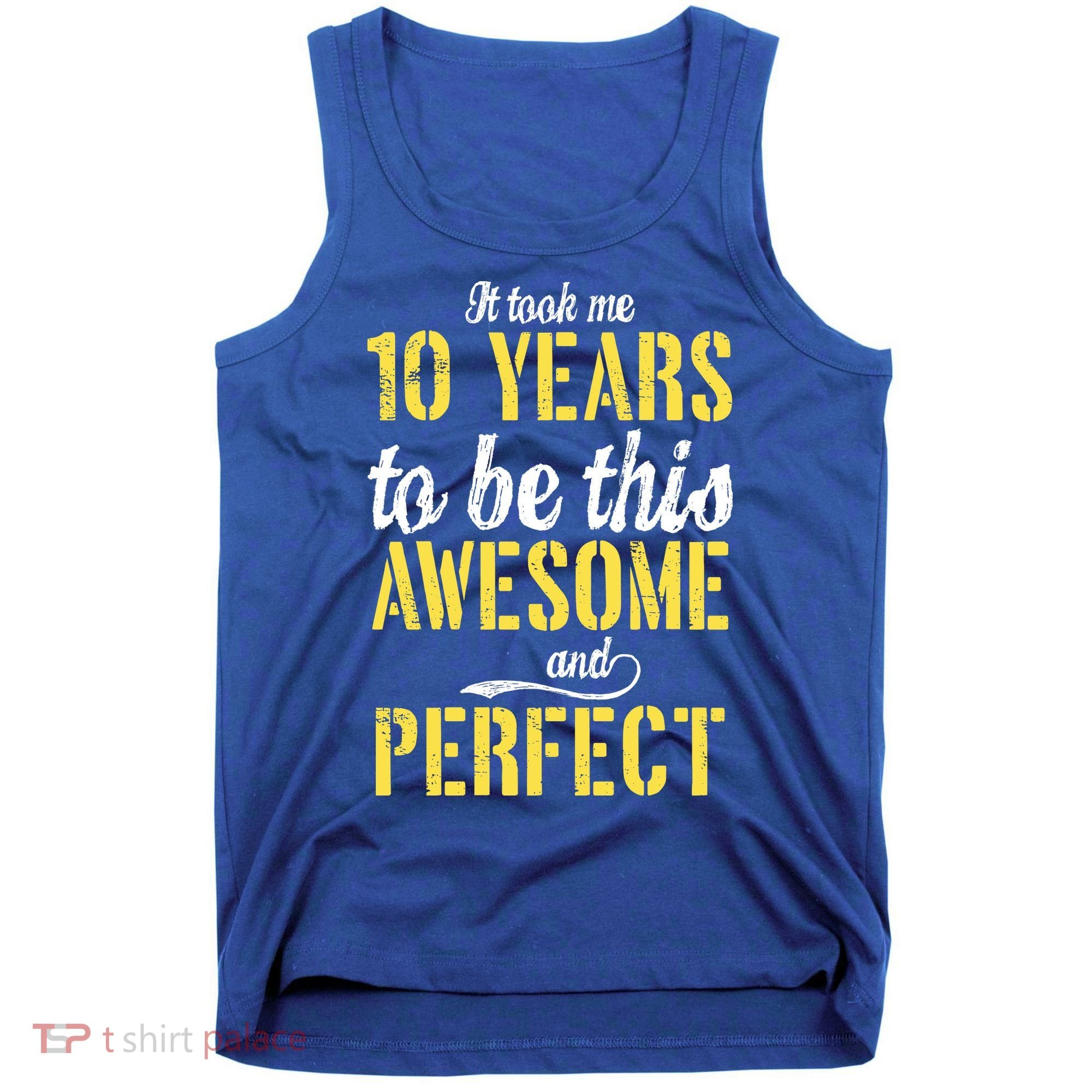Took Me 10 Years To Be This Awesome And Perfect Tank Top