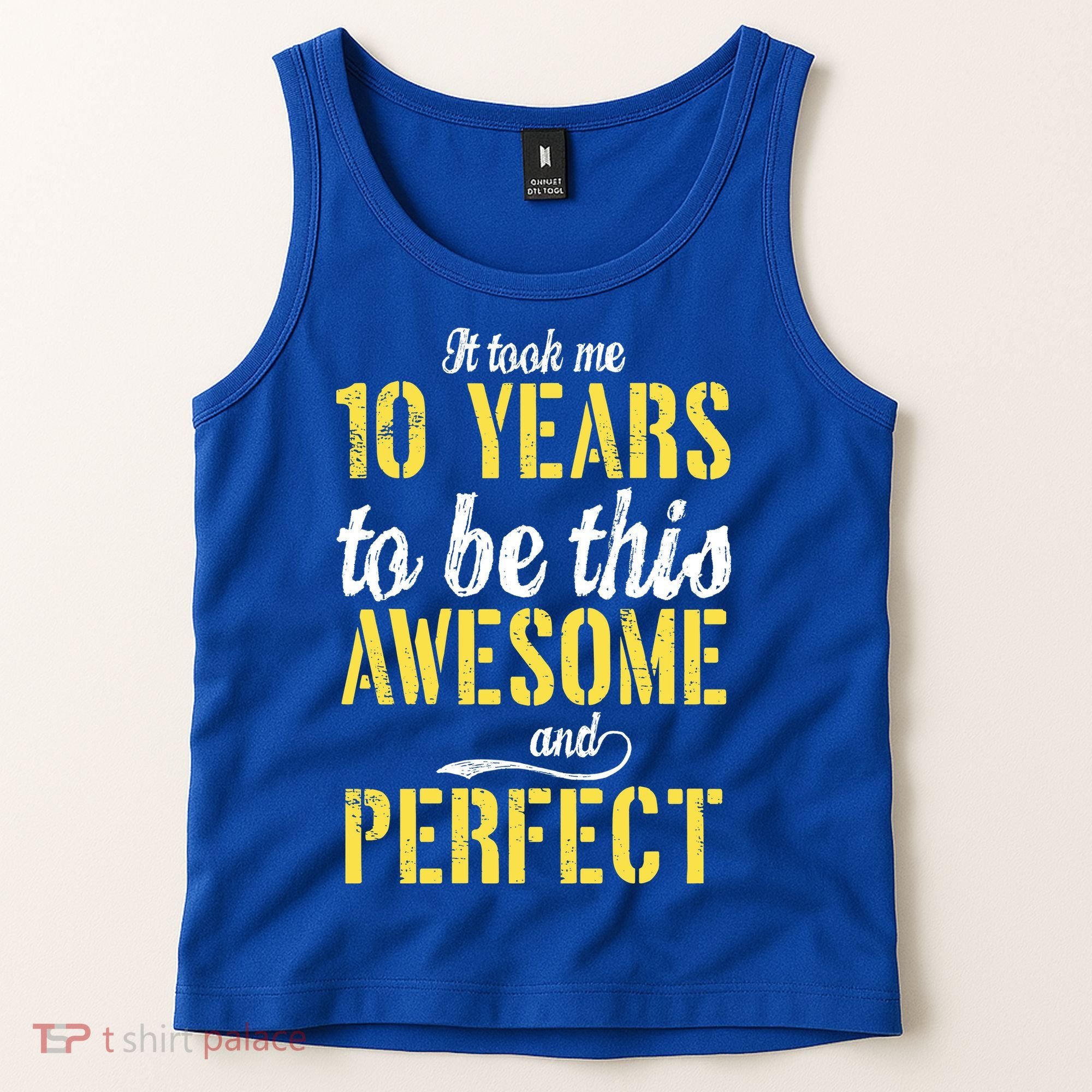 Took Me 10 Years To Be This Awesome And Perfect Tank Top