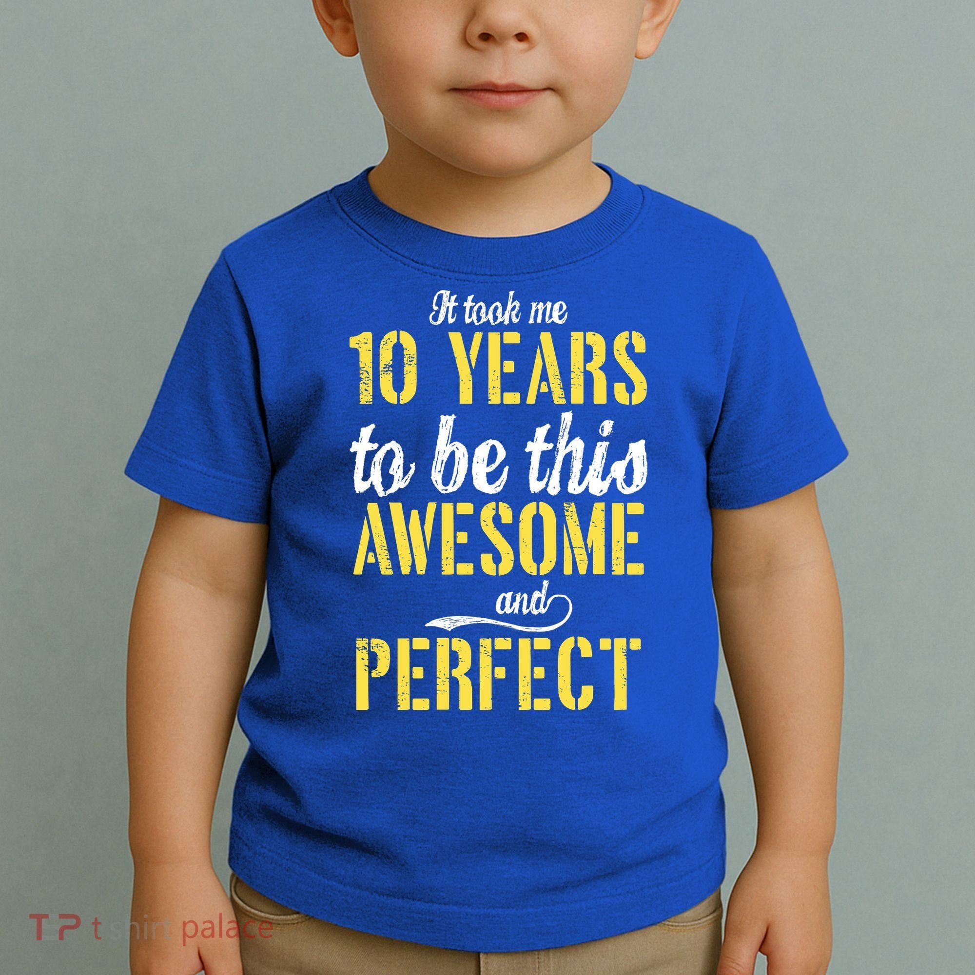 Took Me 10 Years To Be This Awesome And Perfect Toddler T-Shirt