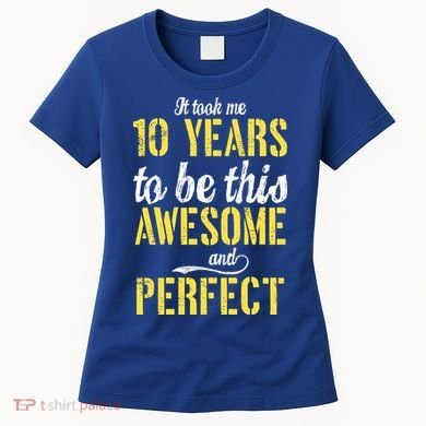 Took Me 10 Years To Be This Awesome And Perfect Women's T-Shirt
