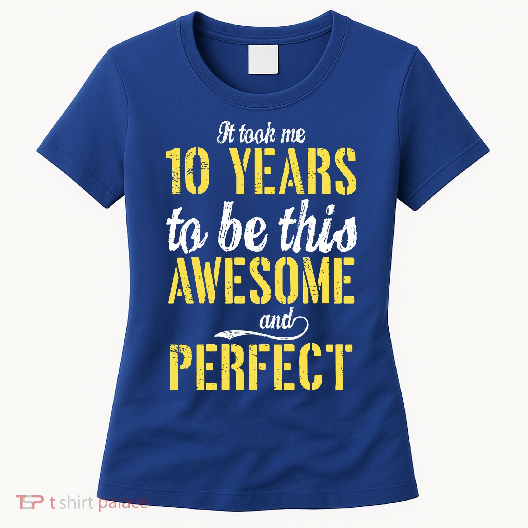 Took Me 10 Years To Be This Awesome And Perfect Women's T-Shirt