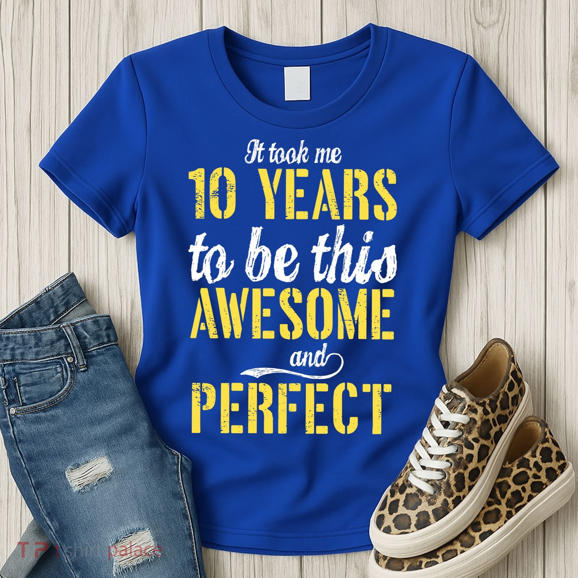 Took Me 10 Years To Be This Awesome And Perfect Women's T-Shirt