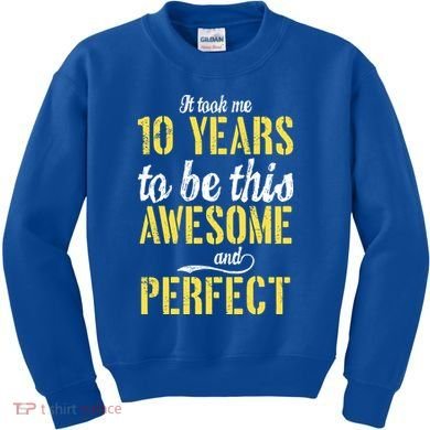 Took Me 10 Years To Be This Awesome And Perfect Kids Sweatshirt