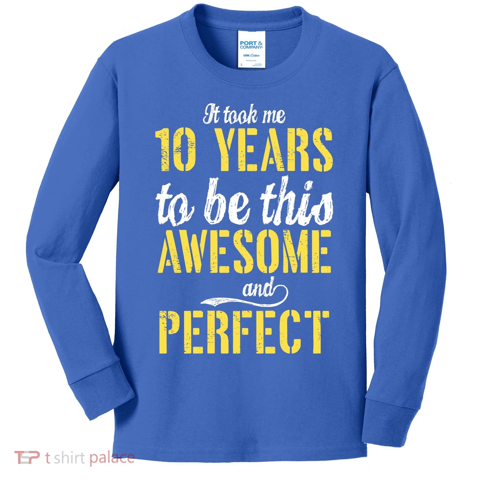 Took Me 10 Years To Be This Awesome And Perfect Kids Long Sleeve Shirt
