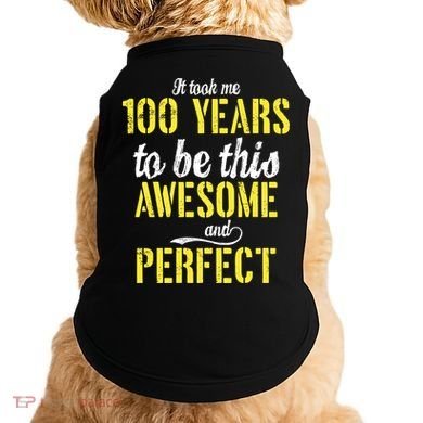 Took Me 100 Years To Be This Awesome And Perfect Doggie Tank