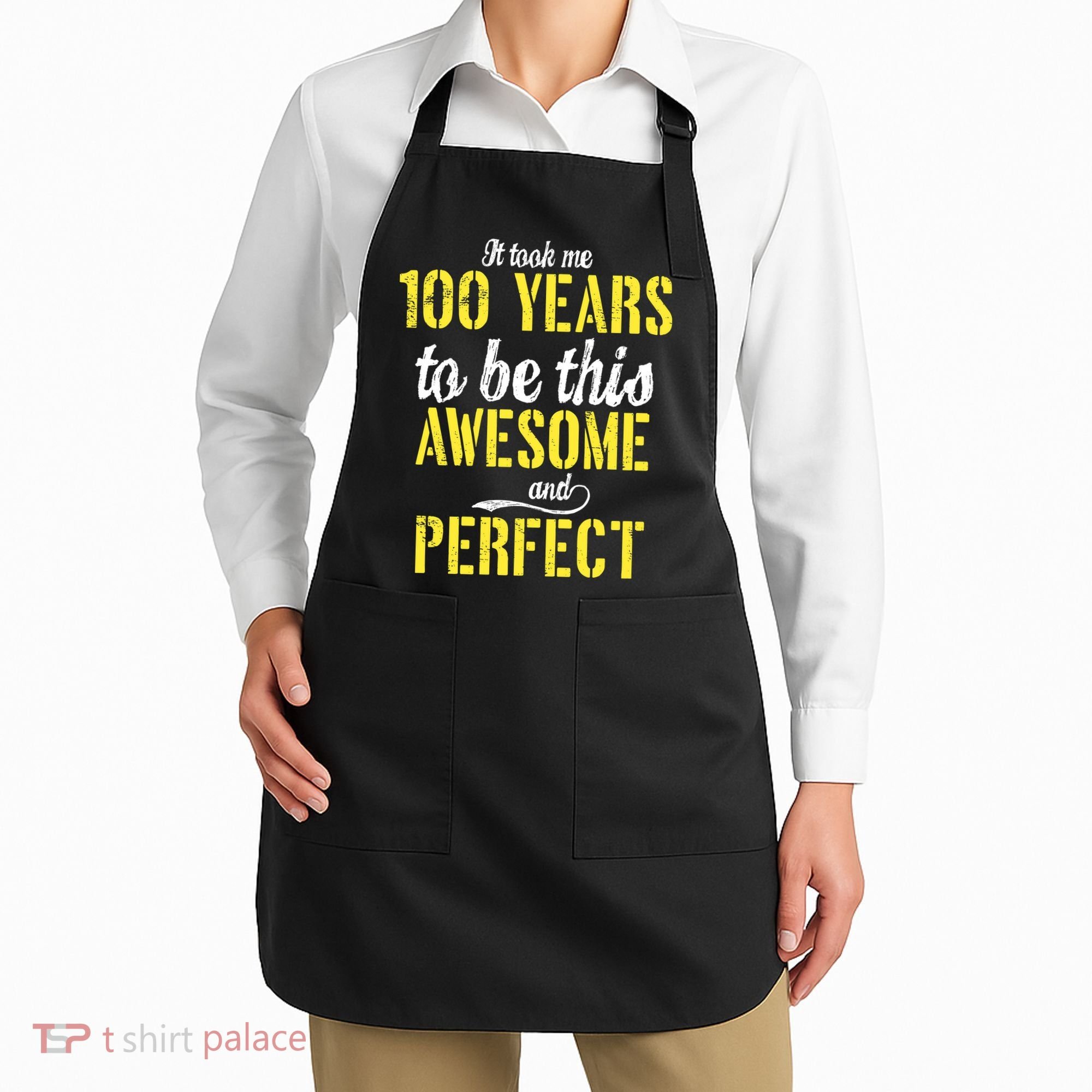 Took Me 100 Years To Be This Awesome And Perfect Apron