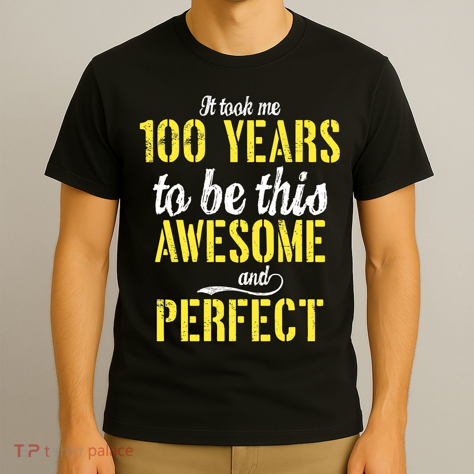 Took Me 100 Years To Be This Awesome And Perfect T-Shirt