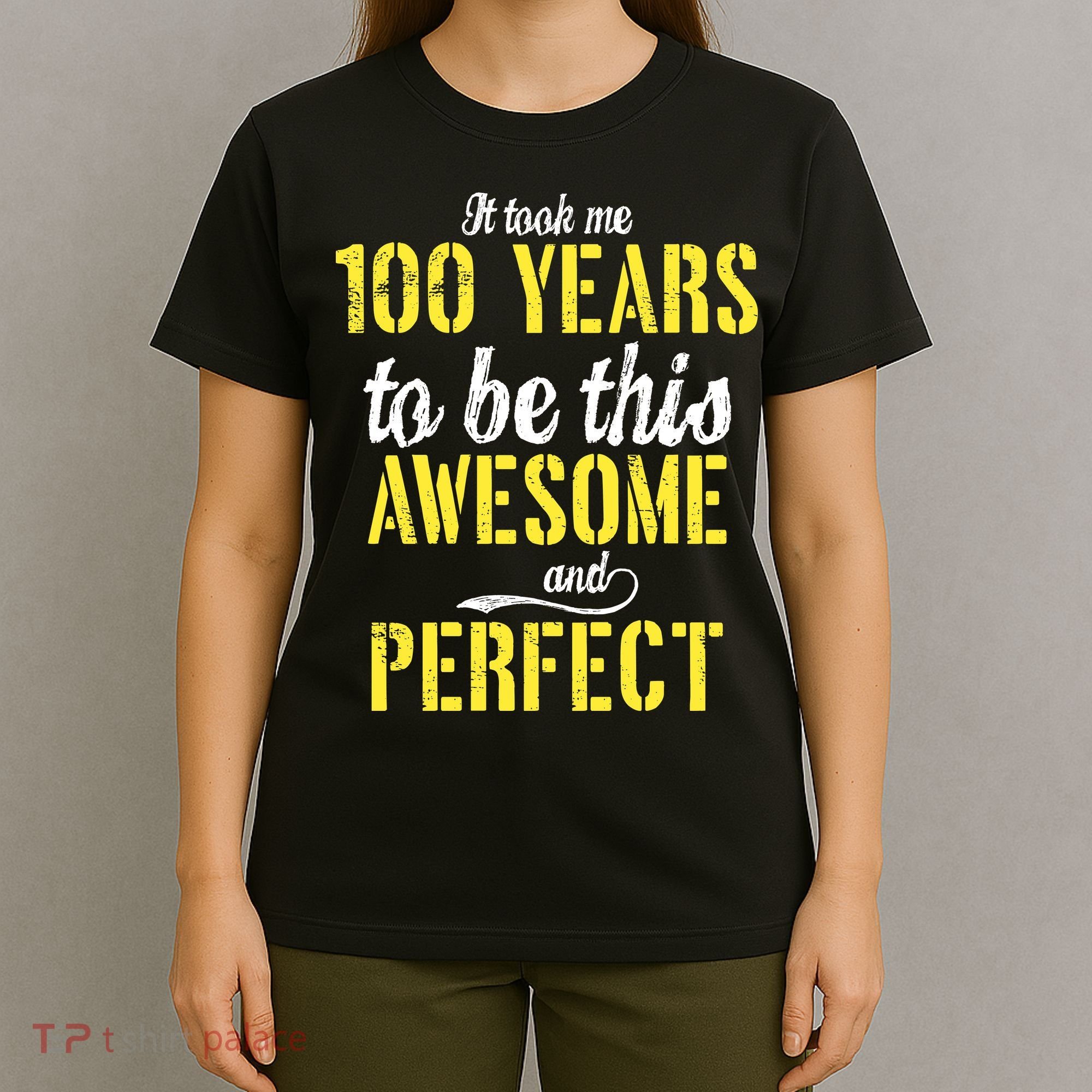 Took Me 100 Years To Be This Awesome And Perfect T-Shirt