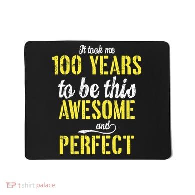 Took Me 100 Years To Be This Awesome And Perfect Mousepad