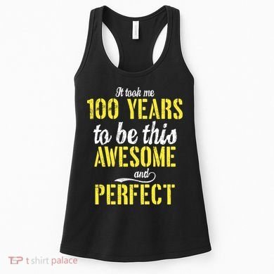 Took Me 100 Years To Be This Awesome And Perfect Women's Tank Top
