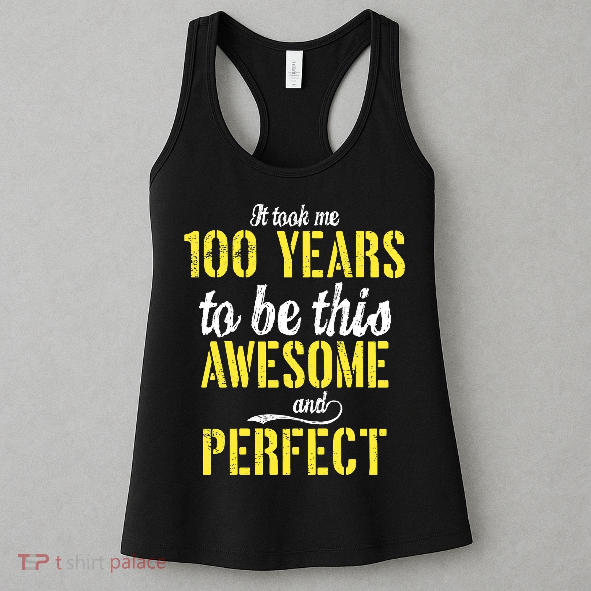 Took Me 100 Years To Be This Awesome And Perfect Women's Tank Top
