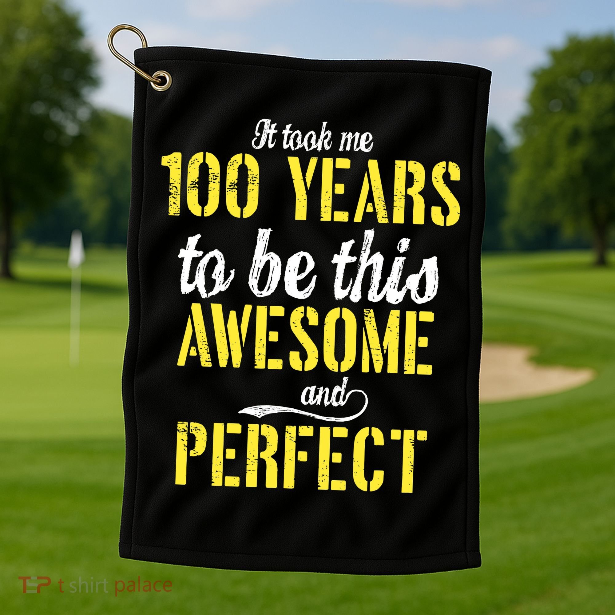 Took Me 100 Years To Be This Awesome And Perfect Golf Towel