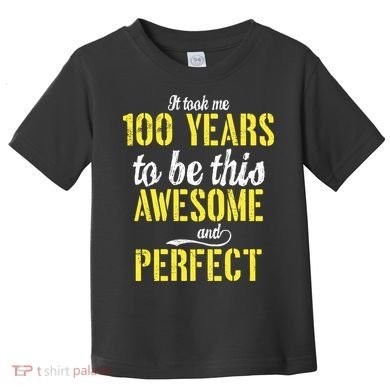 Took Me 100 Years To Be This Awesome And Perfect Toddler T-Shirt