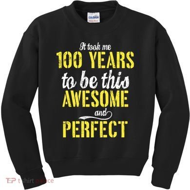 Took Me 100 Years To Be This Awesome And Perfect Kids Sweatshirt