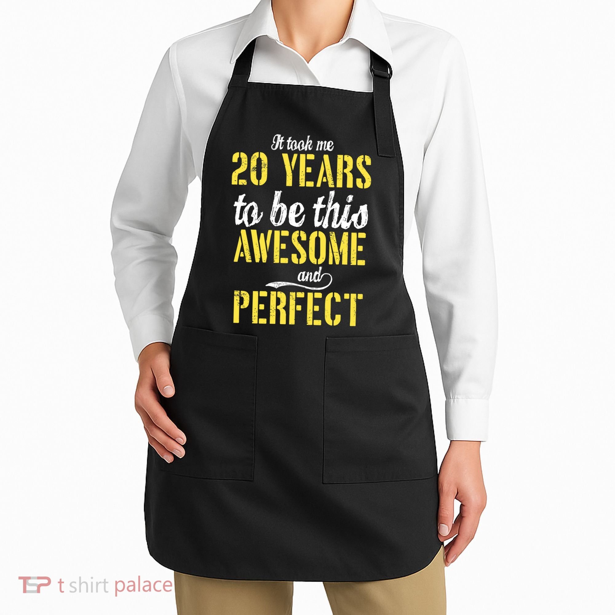 Took Me 20 Years To Be This Awesome And Perfect Apron