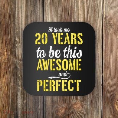 Took Me 20 Years To Be This Awesome And Perfect Coaster