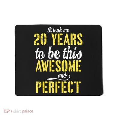 Took Me 20 Years To Be This Awesome And Perfect Mousepad